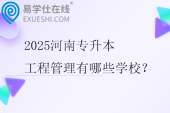 2025河南专升本工程管理有哪些学校？