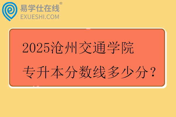 2025沧州交通学院专升本分数线多少分？