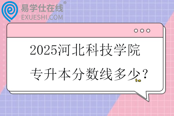 2025河北科技学院专升本分数线多少？