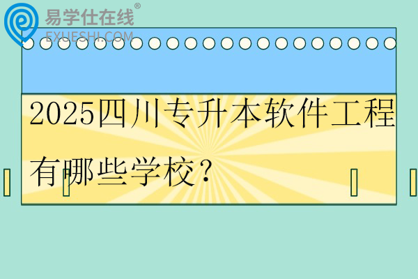 2025四川专升本软件工程有哪些学校？