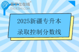 2025新疆专升本录取控制分数线确定