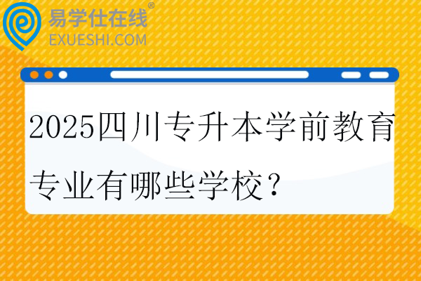 2025四川专升本学前教育专业有哪些学校？