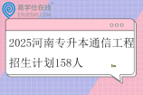 2025河南专升本通信工程招生计划158人
