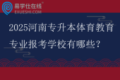 2025河南专升本体育教育专业报考学校有哪些？
