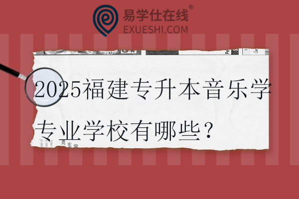 2025福建专升本音乐学专业学校有哪些？