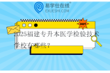 2025福建专升本医学检验技术学校有哪些？