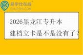 2026黑龙江专升本建档立卡是不是没有了？