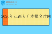 2026年江西专升本报名时间什么时候？