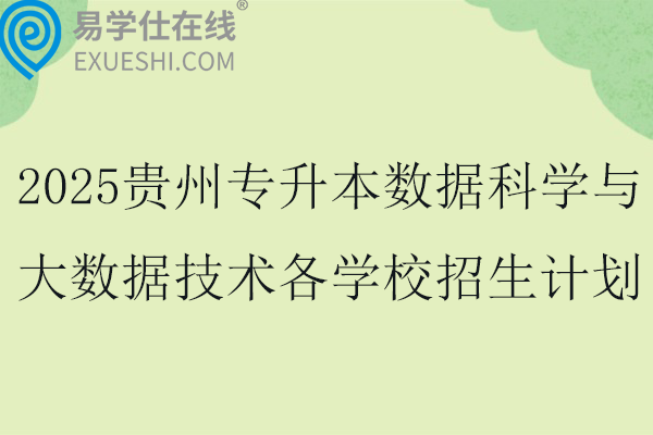 2025贵州专升本数据科学与大数据技术各学校招生计划