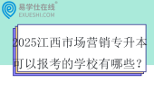 2025江西市场营销专升本可以报考的学校有哪些？
