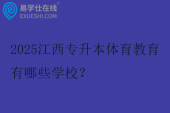 2025江西专升本体育教育有哪些学校？