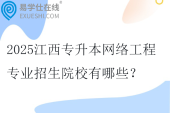 2025江西专升本网络工程专业招生院校有哪些？