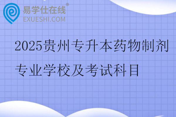 2025贵州专升本药物制剂专业学校及考试科目