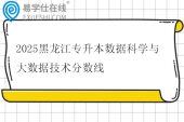 2025黑龙江专升本数据科学与大数据技术分数线