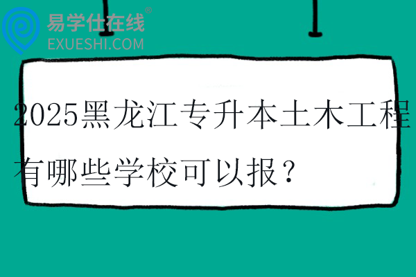 2025黑龙江专升本土木工程有哪些学校可以报？