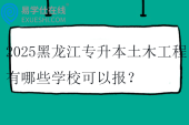2025黑龙江专升本土木工程有哪些学校可以报？