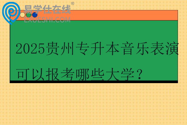 2025贵州专升本音乐表演可以报考哪些大学？