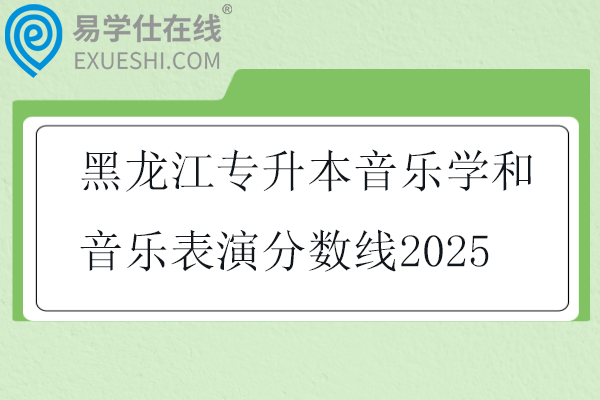 黑龙江专升本音乐学和音乐表演分数线
