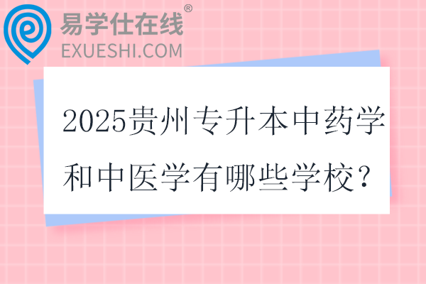 2025贵州专升本中药学和中医学有哪些学校？