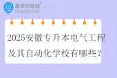2025安徽专升本电气工程及其自动化学校有哪些？