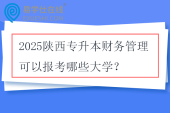 2025陕西专升本财务管理可以报考哪些大学？