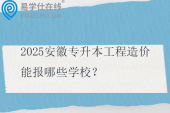 2025安徽专升本工程造价能报哪些学校？