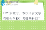 2025安徽专升本汉语言文学有哪些学校？考哪些科目？