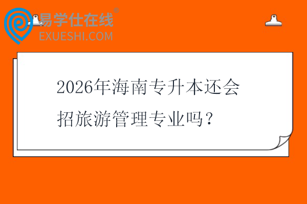 2026年海南专升本还会招旅游管理专业吗？