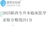 2025陕西专升本临床医学录取分数线251分