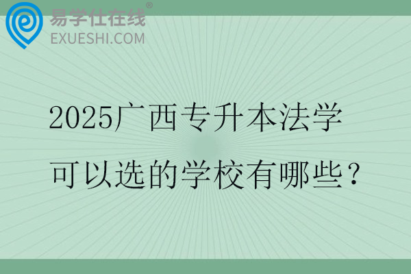 2025广西专升本法学可以选的学校有哪些？