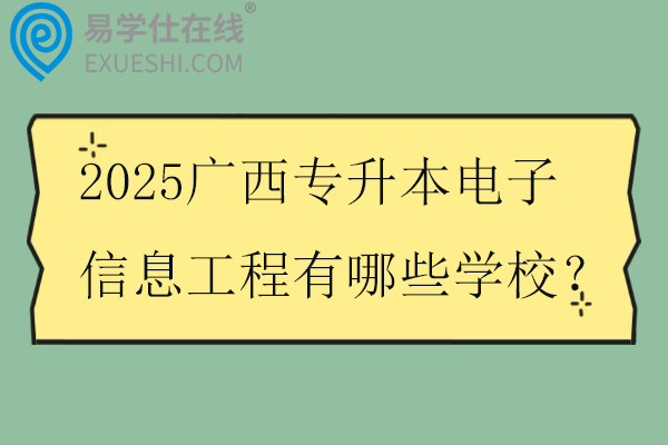 2025广西专升本电子信息工程有哪些学校？