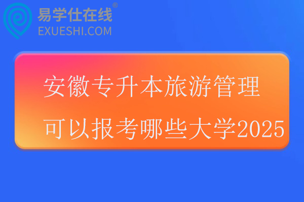 安徽专升本旅游管理可以报考哪些大学