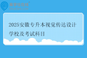 2025安徽专升本视觉传达设计学校及考试科目