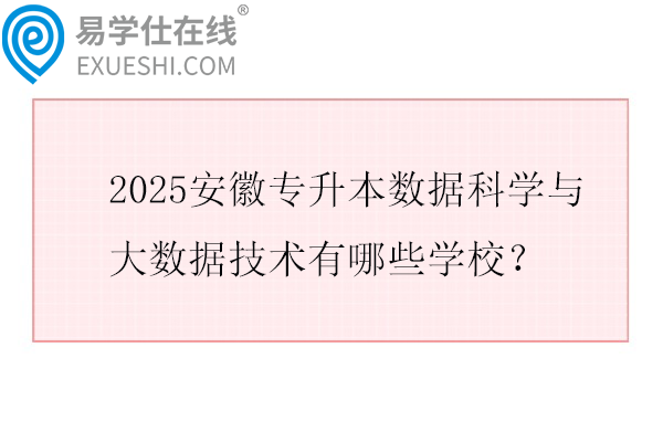 2025安徽专升本数据科学与大数据技术有哪些学校？