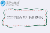 2026年陕西专升本报名时间什么时候？