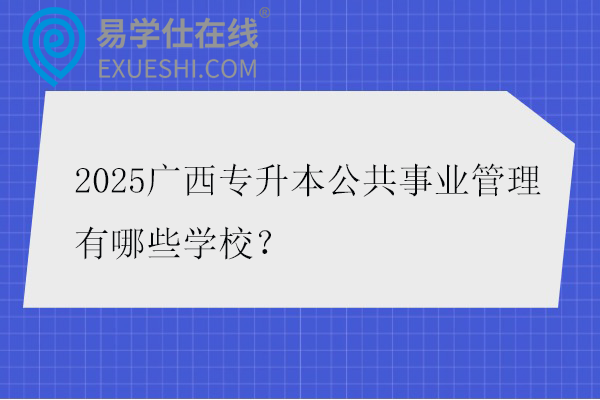 2025广西专升本公共事业管理有哪些学校？