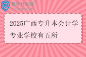 2025广西专升本会计学专业学校有五所