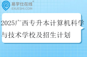 2025广西专升本计算机科学与技术学校及招生计划