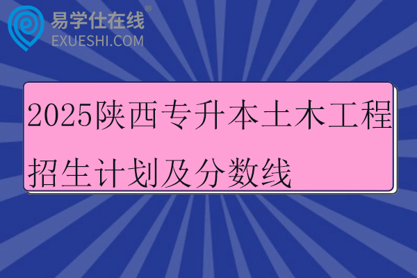 2025陕西专升本土木工程招生计划及分数线