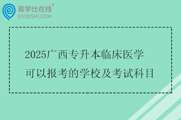 2025广西专升本临床医学可以报考的学校