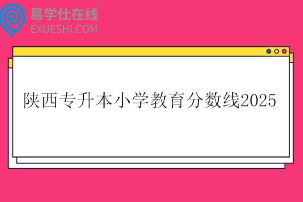 陕西专升本小学教育分数线
