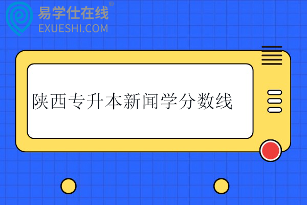 陕西专升本新闻学分数线
