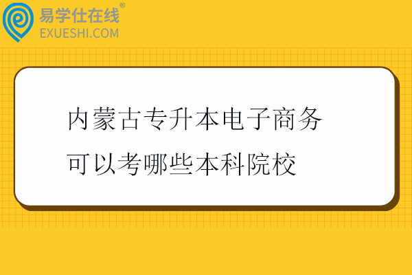 内蒙古专升本电子商务可以考哪些本科院校