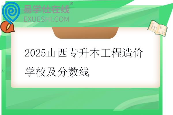2025山西专升本工程造价学校及分数线