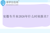 安徽专升本2026年什么时候报名？
