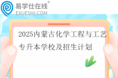 2025内蒙古化学工程与工艺专升本学校及招生计划