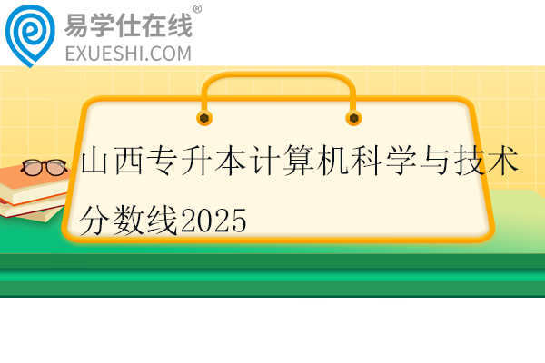 山西专升本计算机科学与技术分数线2025