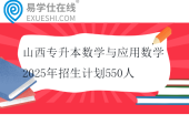 山西专升本数学与应用数学2025年招生计划550人