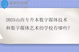 2025山西专升本数字媒体技术和数字媒体艺术的学校有哪些？