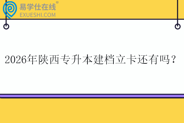 2026年陕西专升本建档立卡还有吗？